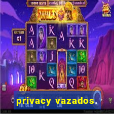 privacy vazados.